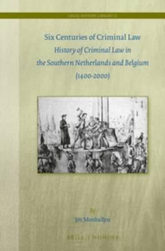 Cover image for Six Centuries of Criminal Law: History of Criminal Law in the Southern Netherlands and Belgium (1400-2000)