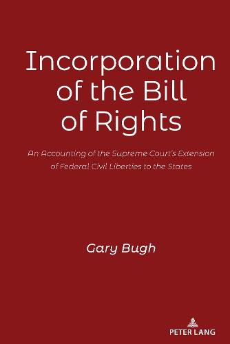 Cover image for Incorporation of the Bill of Rights: An Accounting of the Supreme Court's Extension of Federal Civil Liberties to the States