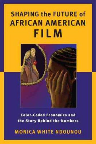 Cover image for Shaping the Future of African American Film: Color-Coded Economics and the Story Behind the Numbers