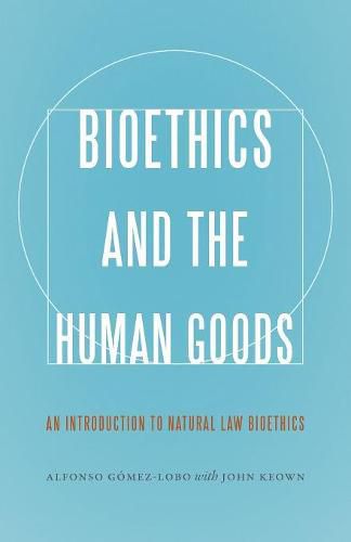 Cover image for Bioethics and the Human Goods: An Introduction to Natural Law Bioethics