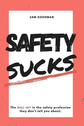 Cover image for Safety Sucks!: The Bull $H!# in the Safety Profession They Don't Tell You About.