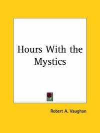 Cover image for Hours with the Mystics: A Contribution to the History of Religious Opinion