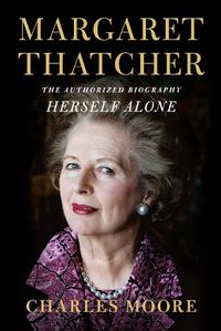 Cover image for Margaret Thatcher: Herself Alone: The Authorized Biography