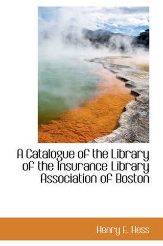 Cover image for A Catalogue of the Library of the Insurance Library Association of Boston