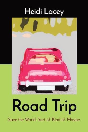 Cover image for Road Trip: Save the World. Sort of. Kind of. Maybe.