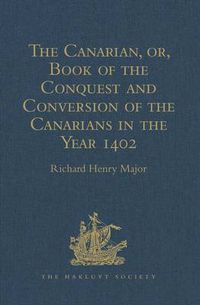 Cover image for The Canarian, or, Book of the Conquest and Conversion of the Canarians in the Year 1402, by Messire Jean de Bethencourt, Kt.