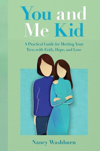 Cover image for You and Me Kid: A Practical Guide for Meeting Your Teen with Faith, Hope, and Love