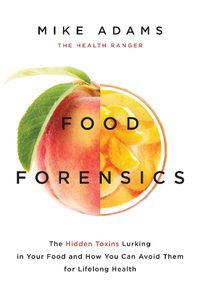 Cover image for Food Forensics: The Hidden Toxins Lurking in Your Food and How You Can Avoid Them for Lifelong Health