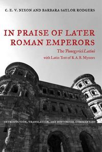 Cover image for In Praise of Later Roman Emperors: The Panegyrici Latini