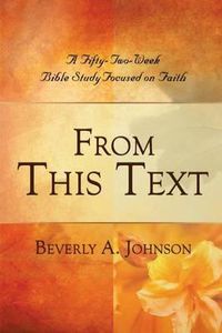 Cover image for From This Text: A Fifty-Two Week Bible Study Focused on Faith