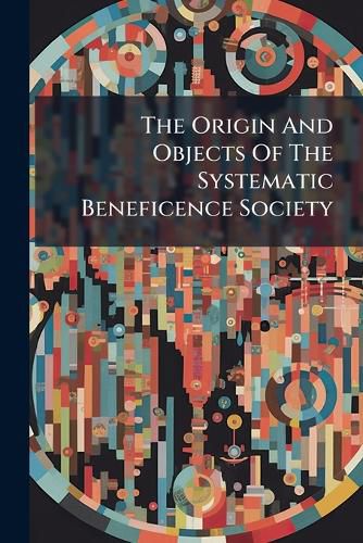 Cover image for The Origin And Objects Of The Systematic Beneficence Society