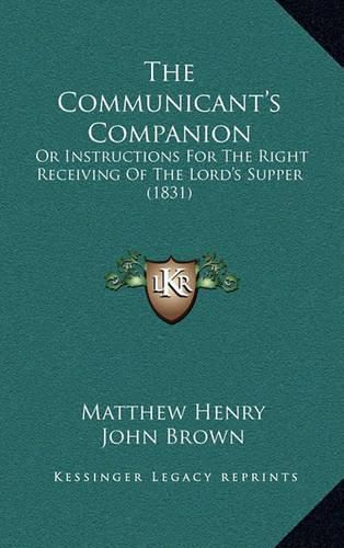 The Communicant's Companion: Or Instructions for the Right Receiving of the Lord's Supper (1831)