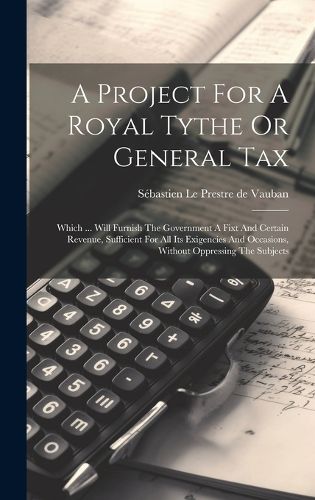 Cover image for A Project For A Royal Tythe Or General Tax