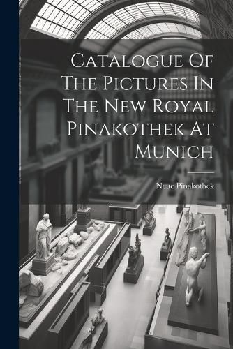 Cover image for Catalogue Of The Pictures In The New Royal Pinakothek At Munich