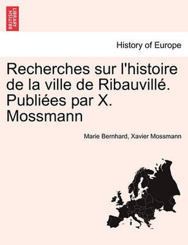 Cover image for Recherches Sur L'Histoire de La Ville de Ribauvill . Publi Es Par X. Mossmann