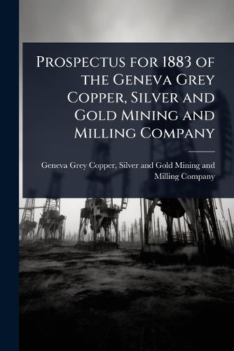 Cover image for Prospectus for 1883 of the Geneva Grey Copper, Silver and Gold Mining and Milling Company