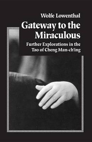 Cover image for Gateway to the Miraculous: Further Explorations of the Tao of Cheng Man Ch'ing