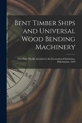 Cover image for Bent Timber Ships and Universal Wood Bending Machinery