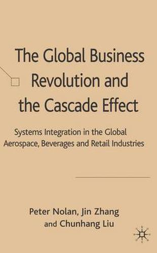 Cover image for The Global Business Revolution and the Cascade Effect: Systems Integration in the Global Aerospace, Beverage and Retail Industries