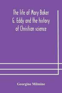 Cover image for The life of Mary Baker G. Eddy and the history of Christian science