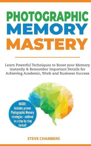 Cover image for Photographic Memory Mastery: Learn Powerful Techniques to Boost your Memory Instantly & Remember Important Details for Achieving Academic, Work and Business Success (Bonus Lessons on Focus)