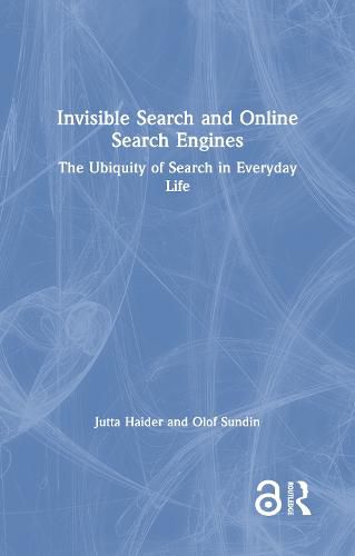 Cover image for Invisible Search and Online Search Engines: The Ubiquity of Search in Everyday Life