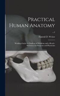 Cover image for Practical Human Anatomy: Working-guide for Students of Medicine and a Ready-reference for Surgeons and Physicians; c.2