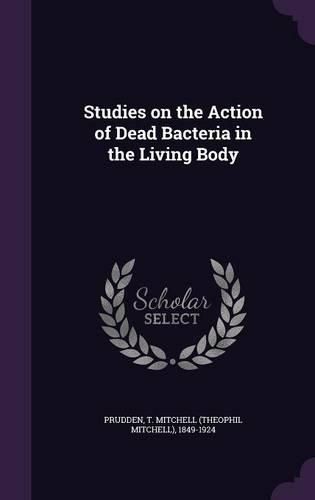Cover image for Studies on the Action of Dead Bacteria in the Living Body