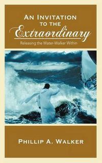 Cover image for An Invitation to the Extraordinary: Releasing the Water-Walker Within