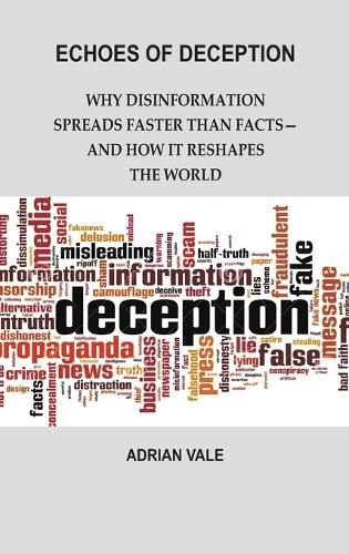Cover image for Echoes of Deception: Why disinformation spreads faster than facts-and how it reshapes the world