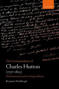 Cover image for The Correspondence of Charles Hutton: Mathematical Networks in Georgian Britain