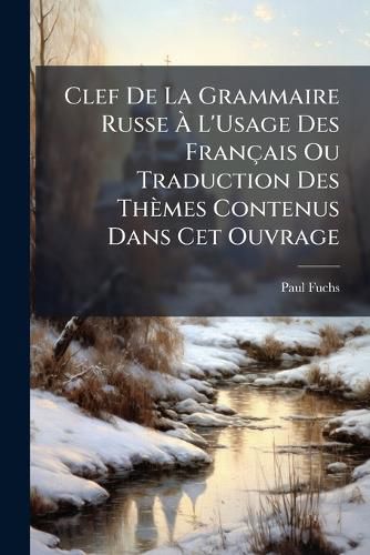 Cover image for Clef de La Grammaire Russe L'Usage Des Fran Ais Ou Traduction Des Th Mes Contenus Dans CET Ouvrage