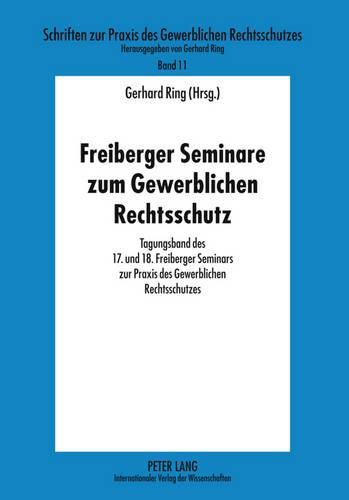 Cover image for Freiberger Seminare Zum Gewerblichen Rechtsschutz: Tagungsband Des 17. Und 18. Freiberger Seminars Zur Praxis Des Gewerblichen Rechtsschutzes