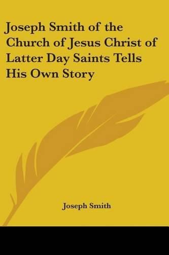 Cover image for Joseph Smith of the Church of Jesus Christ of Latter Day Saints Tells His Own Story