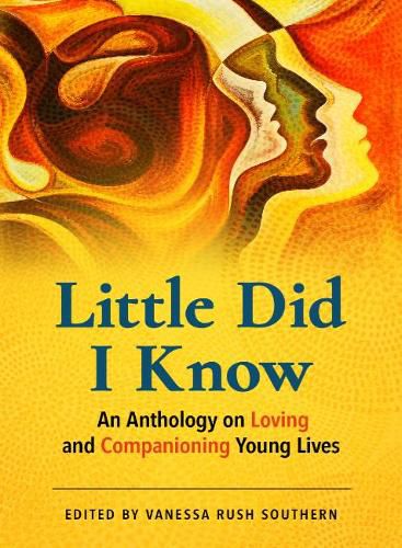 Cover image for Little Did I Know: An Anthology on Loving and Companioning Young Lives