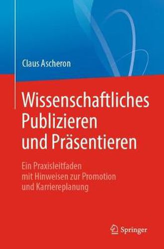 Cover image for Wissenschaftliches Publizieren und Prasentieren: Ein Praxisleitfaden mit Hinweisen zur Promotion und Karriereplanung