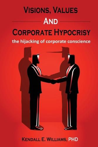 Cover image for Visions, Values, and Corporate Hypocrisy: the hijacking of corporate conscience