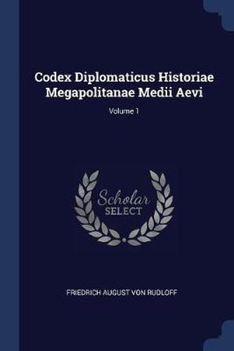Cover image for Codex Diplomaticus Historiae Megapolitanae Medii Aevi; Volume 1