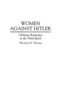 Cover image for Women Against Hitler: Christian Resistance in the Third Reich