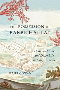 Cover image for The Possession of Barbe Hallay: Diabolical Arts and Daily Life in Early Canada