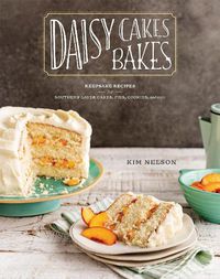 Cover image for Daisy Cakes Bakes: Keepsake Recipes for Southern Layer Cakes, Pies, Cookies, and More