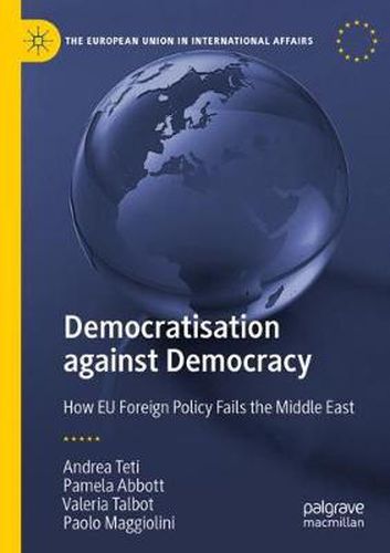 Democratisation against Democracy: How EU Foreign Policy Fails the Middle East