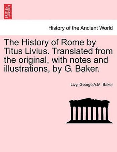 Cover image for The History of Rome by Titus Livius. Translated from the original, with notes and illustrations, by G. Baker. VOL. II