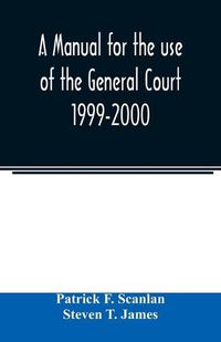 Cover image for A manual for the use of the General Court 1999-2000