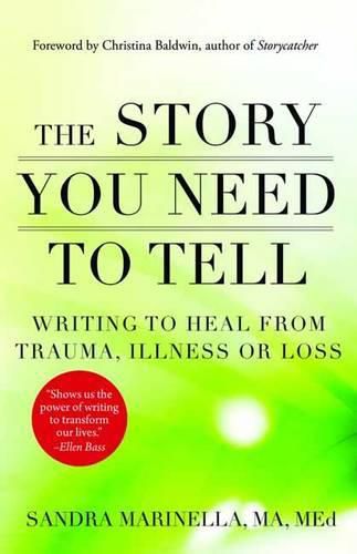 The Story You Need to Tell: Writing to Heal from Trauma, Illness, or Loss