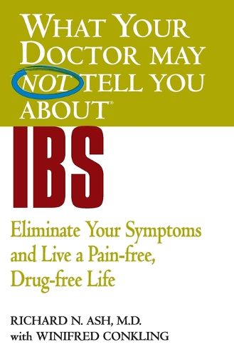 What Your Doctor May Not Tell You About IBS: Eliminate Your Symptoms and Live a Pain-free, Drug-free Life