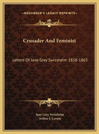 Cover image for Crusader and Feminist Crusader and Feminist: Letters of Jane Grey Swisshelm 1858-1865 Letters of Jane Grey Swisshelm 1858-1865