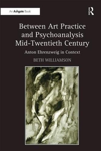 Cover image for Between Art Practice and Psychoanalysis Mid-Twentieth Century: Anton Ehrenzweig in Context