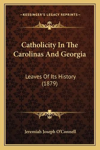 Cover image for Catholicity in the Carolinas and Georgia: Leaves of Its History (1879)