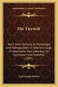 Cover image for Die Tierwelt: Nach Ihrer Stellung in Mythologie Und Volksglauben, in Sitte Und Sage, in Geschichte Und Litteratur, Im Sprichwort Und Volksfest (1891)